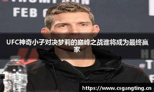 UFC神奇小子对决梦莉的巅峰之战谁将成为最终赢家
