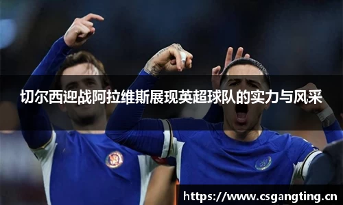 切尔西迎战阿拉维斯展现英超球队的实力与风采