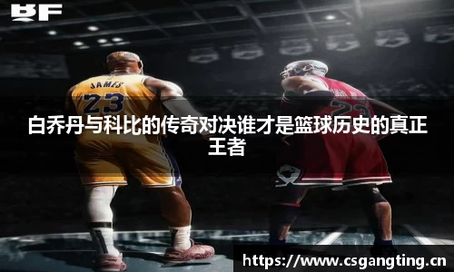 白乔丹与科比的传奇对决谁才是篮球历史的真正王者