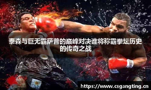 泰森与巨无霸萨普的巅峰对决谁将称霸拳坛历史的传奇之战