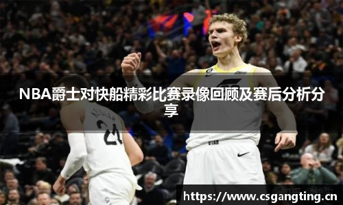 NBA爵士对快船精彩比赛录像回顾及赛后分析分享