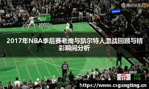 2017年NBA季后赛老鹰与凯尔特人激战回顾与精彩瞬间分析