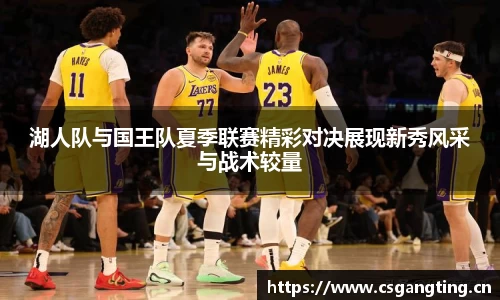 湖人队与国王队夏季联赛精彩对决展现新秀风采与战术较量