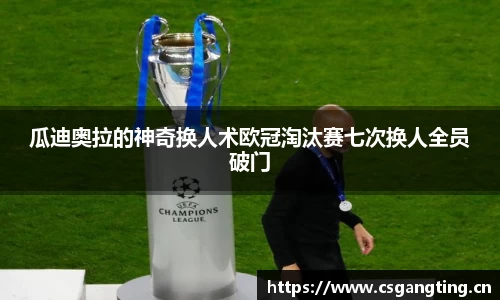 瓜迪奥拉的神奇换人术欧冠淘汰赛七次换人全员破门