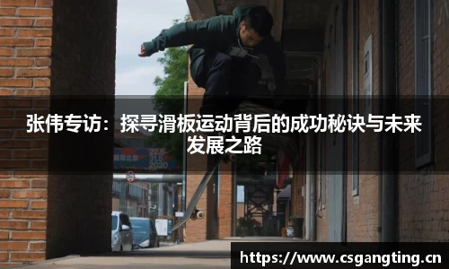 张伟专访：探寻滑板运动背后的成功秘诀与未来发展之路