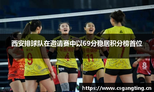 西安排球队在邀请赛中以69分稳居积分榜首位